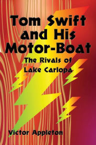 Title: Tom Swift and His Motor-Boat: The Rivals of Lake Carlopa, Author: Victor Appleton