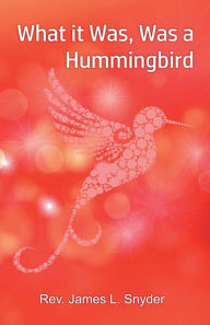 Title: What it Was, Was a Hummingbird, Author: James Snyder