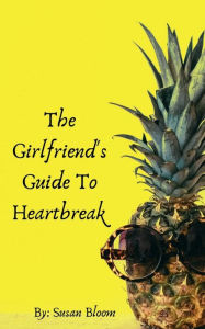 Title: The Girlfriend's Guide To Heartbreak, Author: Susan Bloom