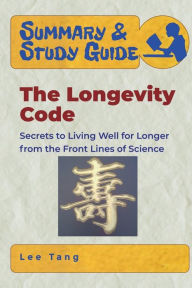 Title: Summary & Study Guide - The Longevity Code: Secrets to Living Well for Longer from the Front Lines of Science, Author: Lee Tang