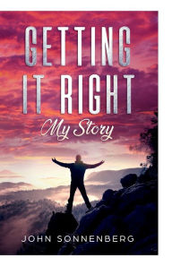 Title: GETTING IT RIGHT: My Story, Author: John Sonnenberg