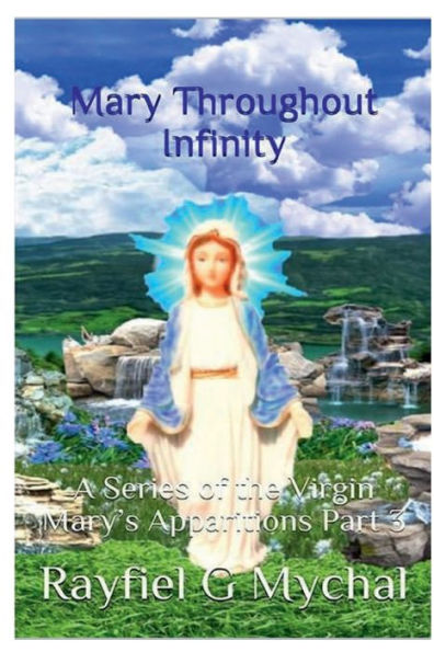 Mary Throughout Infinity: A Series of the Virgin Mary's Apparitions Part 3: