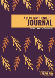 Title: A Cemetery Hunter's Journal: Writing Prompts for Genealogists, Author: Sarah Ary