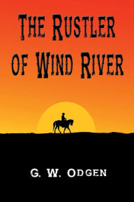 Title: The Rustler of Wind River, Author: G. W. Ogden