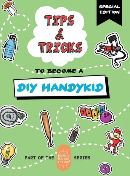 Tips and Tricks to Become a DIY Handykid (Special Edition): Part of the Here's How You Can Too! Series