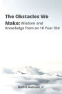 The Obstacles We Make: Wisdom and Knowledge from an 18-Year-Old