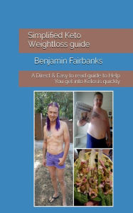 Title: Simplified Keto Weightloss Guide: A Direct & Easy to Read Guide to Help you get into Ketosis Quickly, Author: Benjamin Fairbanks