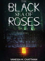 Title: The Black Sea of Roses: A Novel ( Book 1):, Author: Vanessa M. Chattman