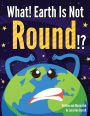 What! Earth Is Not Round!?: Do Earthquakes Only Happen On Earth? Shocking Facts and Crazy Beliefs About Our Planet That Will Blow Your Mind!