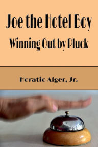 Title: Joe the Hotel Boy (Illustrated): Winning Out by Pluck, Author: Horatio Alger Jr