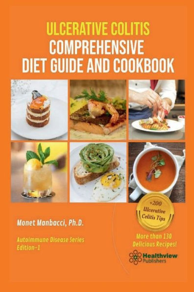 Ulcerative Colitis Comprehensive Diet Guide and Cookbook: More than 130 Delicious Recipes for Ulcerative Colitis Patients