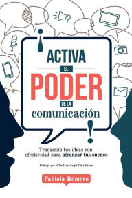 Title: Activa el poder de la comunicaciï¿½n: Transmite tus ideas con efectividad para alcanzar tus sueï¿½os, Author: FABIOLA ROMERO