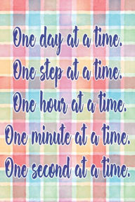 Title: One Day At A Time. One Step At A Time. One Hour At A Time. One Minute At A Time. One Second At A Time.: Daily Sobriety Journal For Addiction Recovery Alcoholics Anonymous, Narcotics Rehab, Living Sober, Fighting Alcoholism,, Author: Steve Axworthy