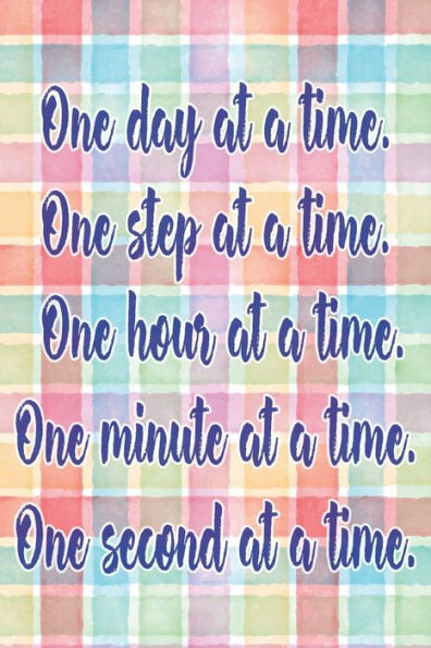 One Day At A Time. One Step At A Time. One Hour At A Time. One Minute At A Time. One Second At A Time.: Daily Sobriety Journal For Addiction Recovery Alcoholics Anonymous, Narcotics Rehab, Living Sober, Fighting Alcoholism,