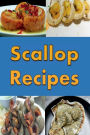 Scallop Recipes: Bacon Wrapped Scallops, Baked Scallops, Seared Scallops and Many More Delicious Scallop Recipes