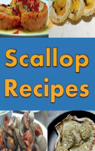 Title: Scallop Recipes: Bacon Wrapped Scallops, Baked Scallops, Seared Scallops and Many More Delicious Scallop Recipes, Author: Laura Sommers