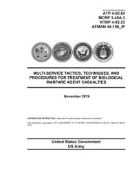 Title: Multi-Service Tactics, Techniques, and Procedures for Treatment of Biological Warfare Agent Casualties November 2019: Army Techniques Publication ATP 4-02.84 MCRP 3-40A.3 NTRP 4-02.23 AFMAN 44-156_IP, Author: United States Government Us Army