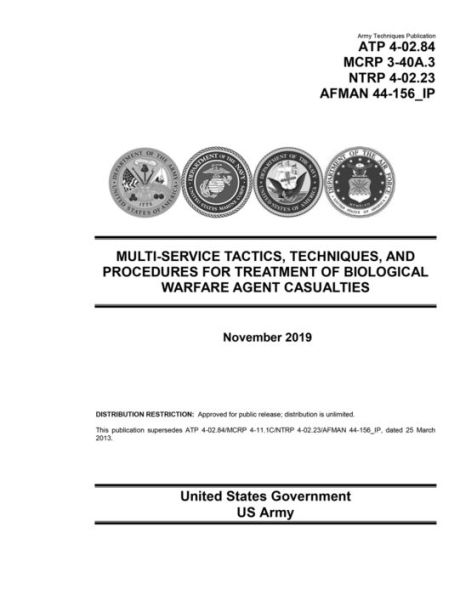 Multi-Service Tactics, Techniques, and Procedures for Treatment of Biological Warfare Agent Casualties November 2019: Army Techniques Publication ATP 4-02.84 MCRP 3-40A.3 NTRP 4-02.23 AFMAN 44-156_IP