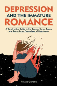 Title: Depression and the Immature Romance: A Constructive Guide to the Causes, Cures, Types, and Secret Inner Psychology of Depression, Author: Roman Gelperin