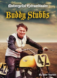 Title: Motorcyclist Extraordinaire - Buddy Stubbs, Author: Tyler Tayrien