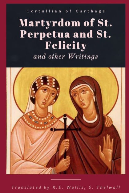 Martyrdom of Perpetua and Felicity by Tertullian Of Carthage, Paperback ...