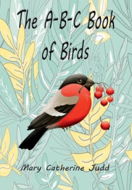 Title: The A-B-C Book of Birds (Illustrated), Author: Mary Catherine Judd