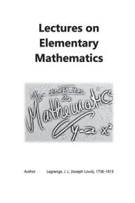 Title: Lectures on Elementary Mathematics, Author: J. L. Lagrange