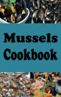 Mussels Cookbook: Steamed Mussels, Stuffed Mussels, Mussel Soup and Many More Mussel Recipes