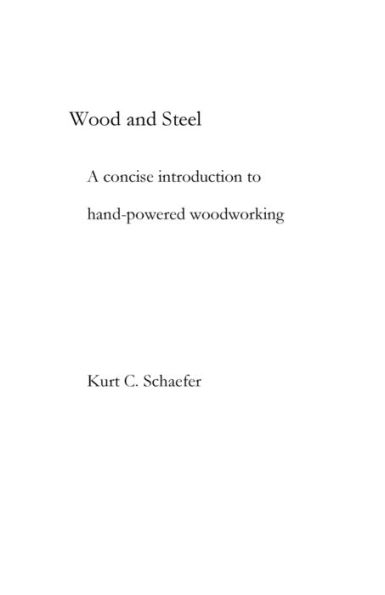 Wood and Steel: A concise introduction to hand-powered woodworking