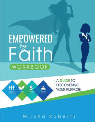 Title: Empowered by Faith Workbook: A Guide to Discovering Your Purpose, Author: Miisha Roberts