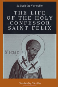 Title: The Life of the Holy Confessor St. Felix, Author: St. Bede the Venerable