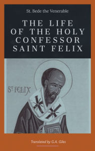 Title: The Life of the Holy Confessor St. Felix, Author: St. Bede the Venerable