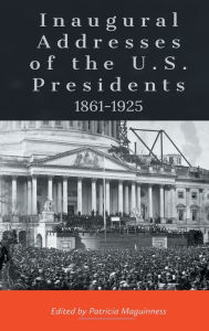 Title: Inaugural Addresses of the U.S. Presidents: 1861-1925:, Author: Patricia Maguinness