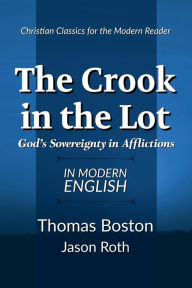 Title: The Crook in the Lot: God's Sovereignty in Afflictions: In Modern English:, Author: Thomas Boston