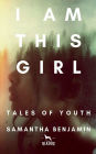 I Am This Girl: Tales of Youth: