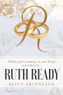 Ruth Ready: While You're Waiting On Your Boaz, you better be...