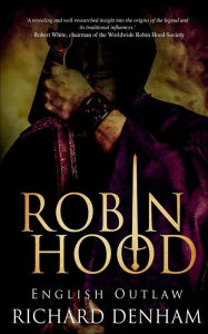 Title: Robin Hood: English Outlaw:The Origins of the Legend and the Search for a Historical Robin Hood, Author: Richard Denham