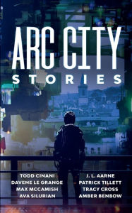 Title: Arc City Stories: A Cyberpunk Anthology:, Author: Todd Cinani