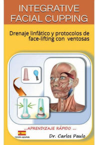 Title: INTEGRATIVE FACIAL CUPPING spanish version: Drenaje linfï¿½tico y protocolos de face-lifting con ventosas, Author: Carlos Paulo