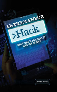 Title: Entreprenuer Hack: What It Takes to Start Small to Rech Your Big Goals, Author: Olachi Uzoma