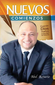 Title: Nuevos comienzos: Cuando Dios vuelve a escribir la historia, Author: ABEL ROSARIO