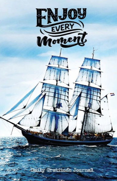 ENJOY EVERY MOMENT - Daily Gratitude Journal 220 Days Motivational Diary: Ocean with Sailing Ship- Cultivate an Attitude of Gratitude Productivity Notebook Motivational quotes - 5 Minute Journal