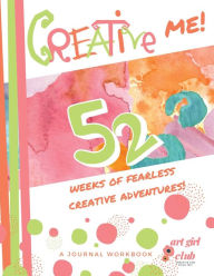 Title: Creative Me! 52 Weeks of Fearless Creative Adventures! A Journal Workbook: Creative Prompts Art Write Doodle Collage Easy & Successful for Everyone!, Author: Hew Wilson