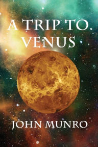 Title: A Trip To Venus, Author: John Munro