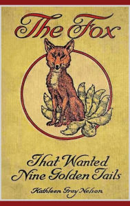 Title: The Fox That Wanted Nine Golden Tails, Author: Kathleen Gray Nelson