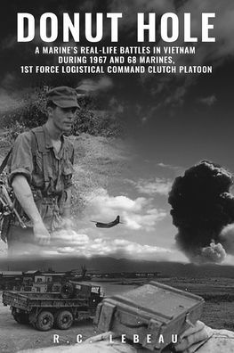 Donut Hole: A Marine's Real-Life Battles in Vietnam During 1967 and 68 Marines, 1st Force Logistical Command Clutch Platoon