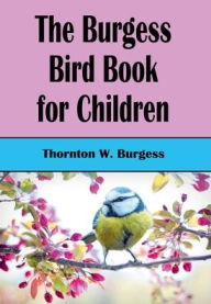 Title: The Burgess Bird Book For Children (Illustrated), Author: Thornton W. Burgess