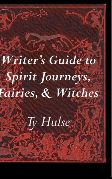 Writer's Guide to Spirit Journeys, Fairies, and Witches