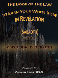 Title: The Book of The Law to Earn Your White Robe in Revelation (Sabaoth), Author: Obadiah Judah ISRAEL