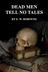 Title: Dead Men Tell No Tales, Author: E. W. Hornung